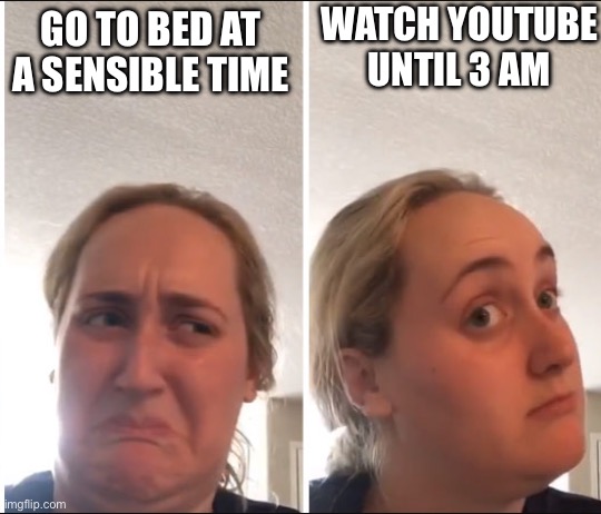 Couldn’t be me | WATCH YOUTUBE UNTIL 3 AM; GO TO BED AT A SENSIBLE TIME | image tagged in kombucha girl,up all night,sleep | made w/ Imgflip meme maker