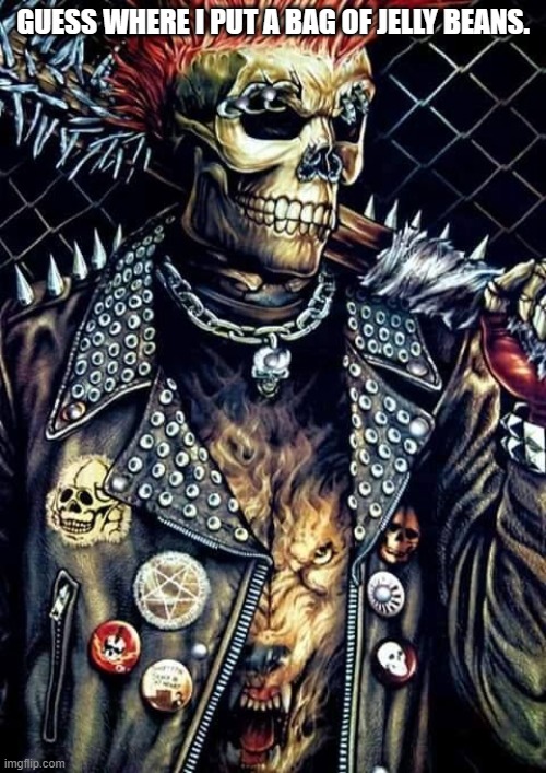 Badass skeleton | GUESS WHERE I PUT A BAG OF JELLY BEANS. | image tagged in badass skeleton | made w/ Imgflip meme maker