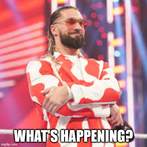 Seth Rollins | WHAT'S HAPPENING? | image tagged in seth rollins | made w/ Imgflip meme maker
