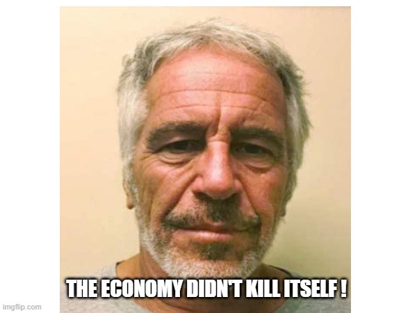 The economy | THE ECONOMY DIDN'T KILL ITSELF ! | image tagged in memes,epstein | made w/ Imgflip meme maker