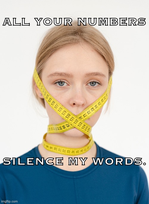 Health at Every Size | ALL YOUR NUMBERS; SILENCE MY WORDS. | image tagged in weight | made w/ Imgflip meme maker