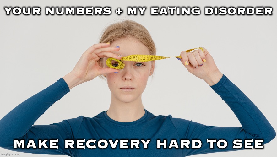 Eating Disorder Recovery | YOUR NUMBERS + MY EATING DISORDER; MAKE RECOVERY HARD TO SEE | image tagged in eating,diets,angry | made w/ Imgflip meme maker