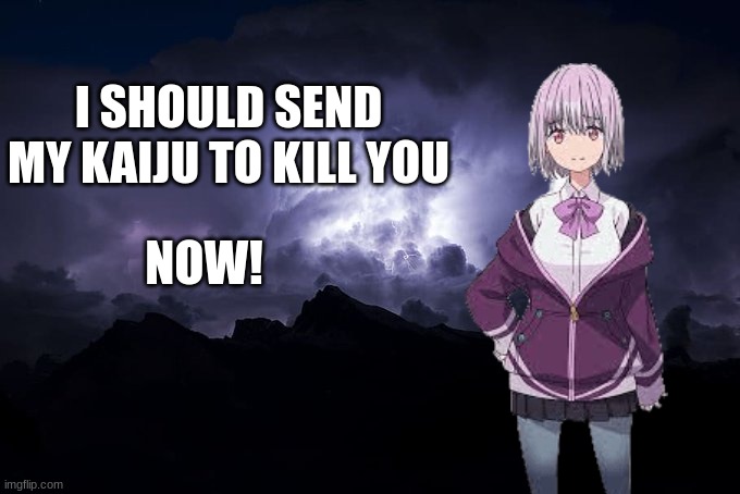 i should send my kaiju | image tagged in i should send my kaiju | made w/ Imgflip meme maker