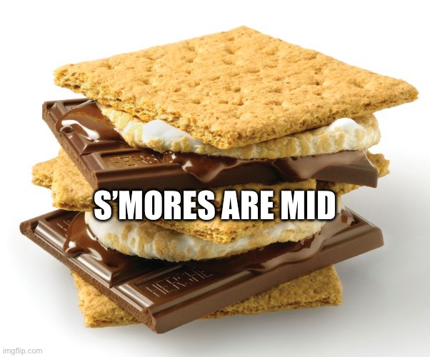 smores | S’MORES ARE MID | image tagged in smores | made w/ Imgflip meme maker