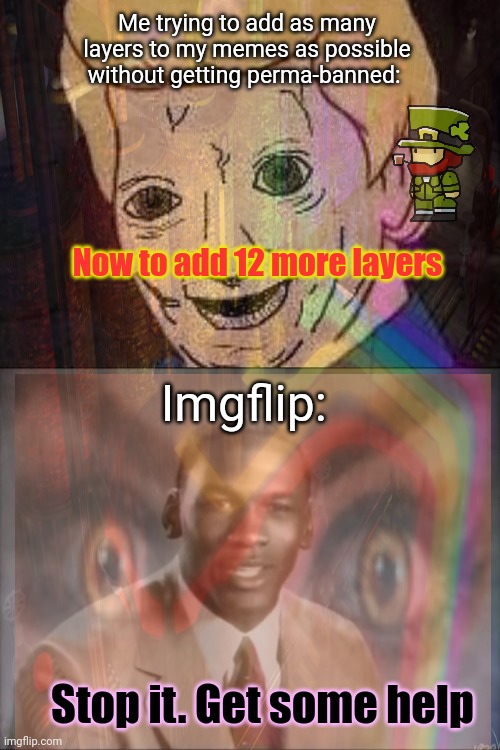 Now to add 12 more layers Me trying to add as many layers to my memes as possible without getting perma-banned: Imgflip: Stop it. Get some h | image tagged in shaggy this isnt weed fred scooby doo,stop it get some help | made w/ Imgflip meme maker