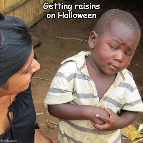 Third World Skeptical Kid | Getting raisins on Halloween | image tagged in memes,third world skeptical kid | made w/ Imgflip meme maker