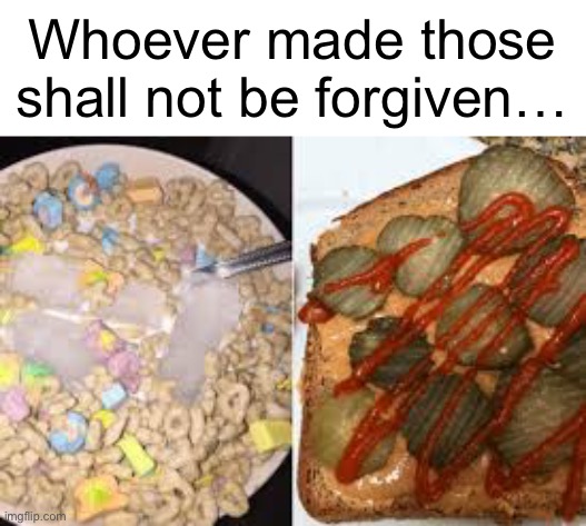 Even Satan finds this too far. | Whoever made those shall not be forgiven… | image tagged in gross,food,memes | made w/ Imgflip meme maker