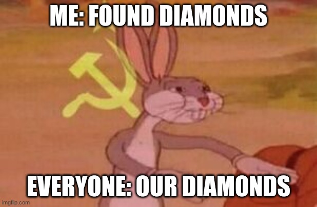 our diamonds | ME: FOUND DIAMONDS; EVERYONE: OUR DIAMONDS | image tagged in our,minecraft | made w/ Imgflip meme maker