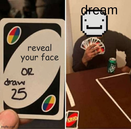 true | dream; reveal your face | image tagged in memes,uno draw 25 cards,dream face reveal,dream | made w/ Imgflip meme maker