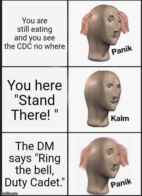 College Duty Cadet | You are still eating and you see the CDC no where; You here "Stand There! "; The DM says "Ring the bell, Duty Cadet." | image tagged in memes,panik kalm panik | made w/ Imgflip meme maker
