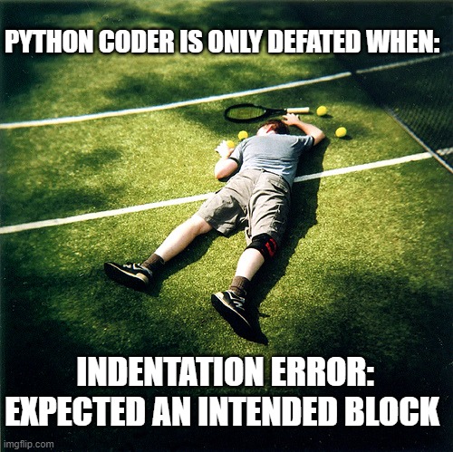 Tennis Defeat | PYTHON CODER IS ONLY DEFATED WHEN:; INDENTATION ERROR: EXPECTED AN INTENDED BLOCK | image tagged in memes,python | made w/ Imgflip meme maker