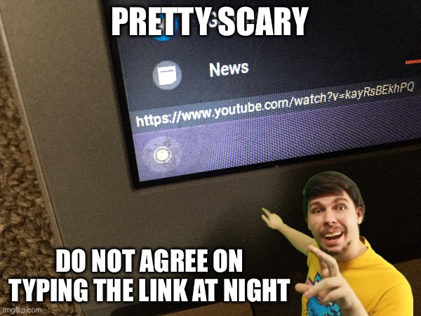 DO NOT WATCH AT NIGHT | PRETTY SCARY; DO NOT AGREE ON TYPING THE LINK AT NIGHT | image tagged in youtube,memes,lol,comment,thumbnail,funny | made w/ Imgflip meme maker
