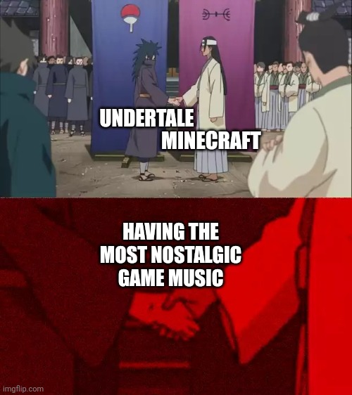 Listen to Fallen Down and Sweden for proof | MINECRAFT; UNDERTALE; HAVING THE MOST NOSTALGIC GAME MUSIC | image tagged in naruto handshake meme template | made w/ Imgflip meme maker