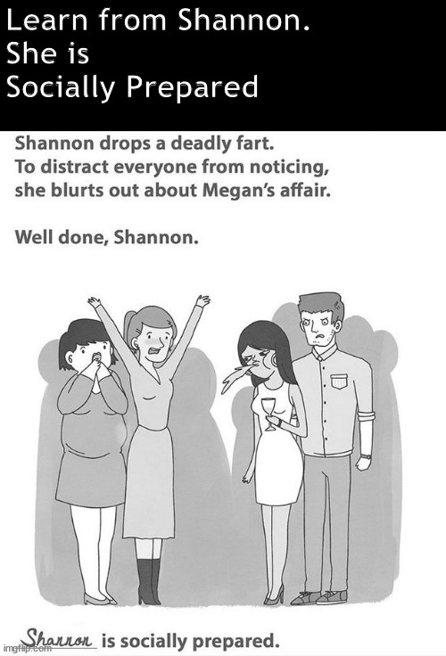 She farts and talks in the same sentence. | Learn from Shannon.
She is
Socially Prepared | image tagged in memes,funner | made w/ Imgflip meme maker