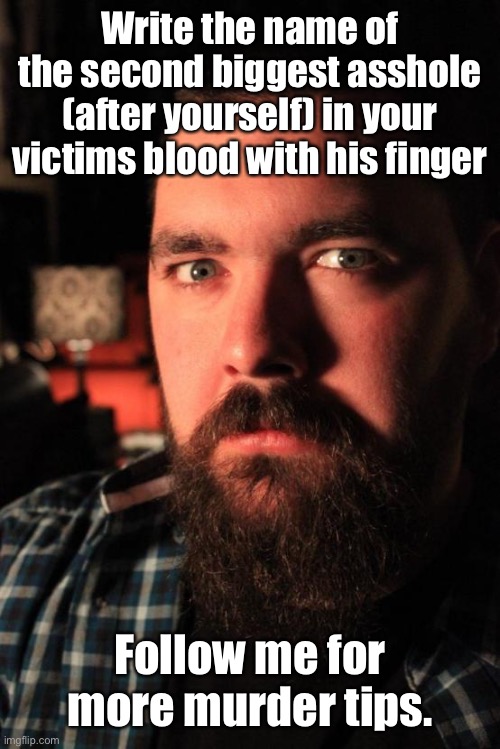 Use your left hand to through off handwriting experts | Write the name of the second biggest asshole (after yourself) in your victims blood with his finger; Follow me for more murder tips. | image tagged in memes,dating site murderer,blood,name,murder tips | made w/ Imgflip meme maker