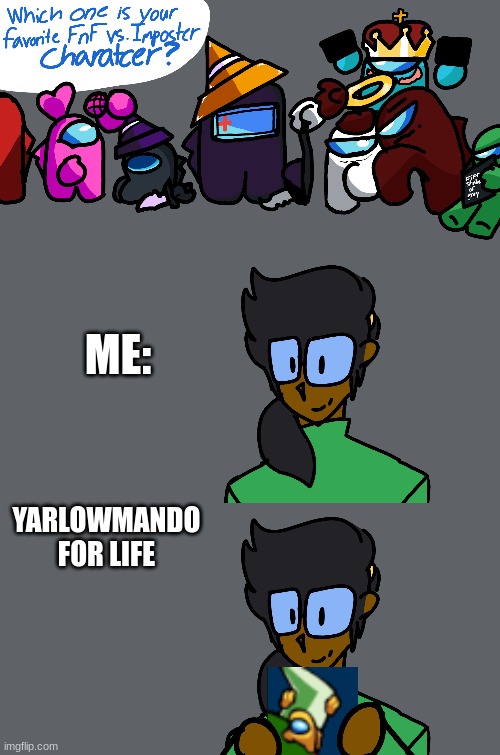 what's yours? :) | ME:; YARLOWMANDO FOR LIFE | image tagged in among us,fnf,drawing | made w/ Imgflip meme maker