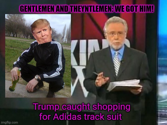 This tyme wee got him part 345,6789,5t44,234,2200 | GENTLEMEN AND THEYNTLEMEN: WE GOT HIM! Trump caught shopping for Adidas track suit | image tagged in cnn breaking news,this time,we got him,adidas | made w/ Imgflip meme maker