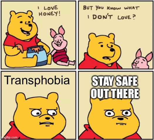 Ily | Transphobia; STAY SAFE OUT THERE | image tagged in upset pooh | made w/ Imgflip meme maker