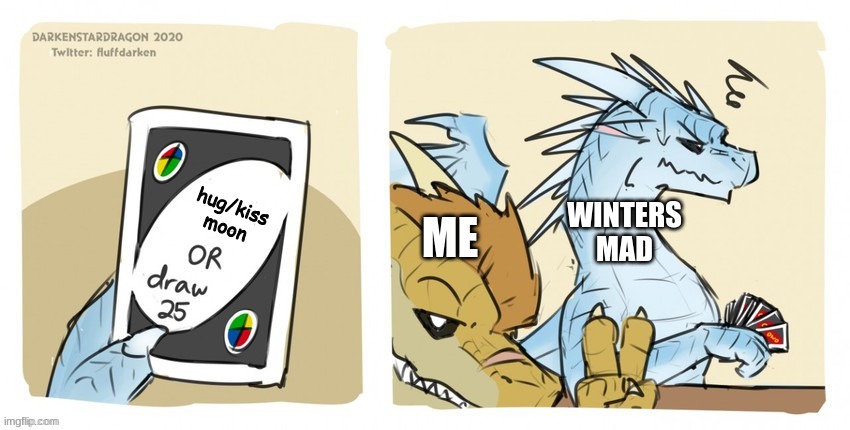 uno memes lol | hug/kiss moon; ME; WINTERS MAD | image tagged in wings of fire uno | made w/ Imgflip meme maker