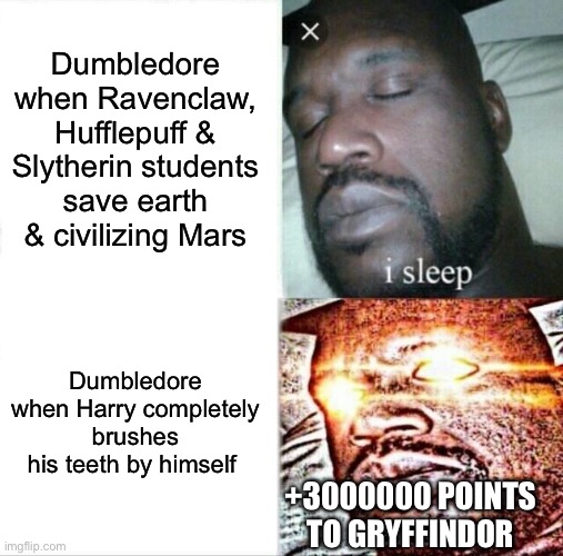 And that’s why being in Gryffindor is great | Dumbledore when Ravenclaw, Hufflepuff & Slytherin students save earth & civilizing Mars; Dumbledore when Harry completely brushes his teeth by himself; +3000000 POINTS TO GRYFFINDOR | image tagged in memes,sleeping shaq | made w/ Imgflip meme maker