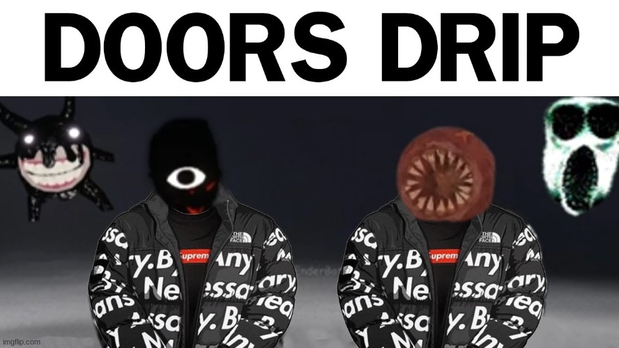 drip mode in doors | image tagged in doors,drip | made w/ Imgflip meme maker