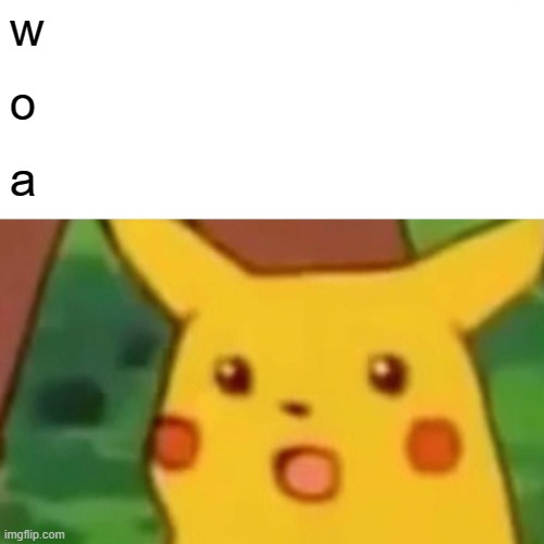 Surprised Pikachu Meme | w o a | image tagged in memes,surprised pikachu | made w/ Imgflip meme maker