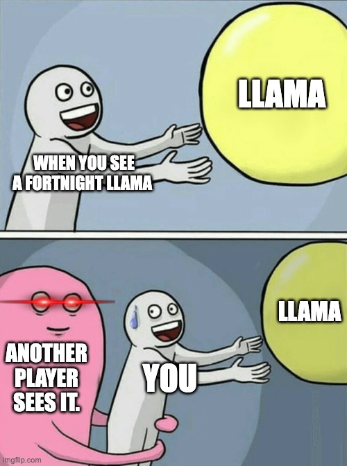 Running Away Balloon Meme | LLAMA; WHEN YOU SEE A FORTNIGHT LLAMA; LLAMA; ANOTHER PLAYER SEES IT. YOU | image tagged in memes,running away balloon | made w/ Imgflip meme maker