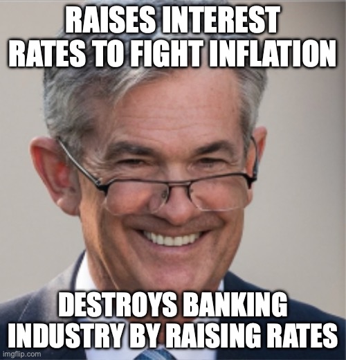 JPOW Destroying Banks | RAISES INTEREST RATES TO FIGHT INFLATION; DESTROYS BANKING INDUSTRY BY RAISING RATES | image tagged in jerome powell | made w/ Imgflip meme maker