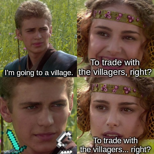Anakin Padme 4 Panel | I'm going to a village. To trade with the villagers, right? To trade with the villagers... right? | image tagged in anakin padme 4 panel | made w/ Imgflip meme maker
