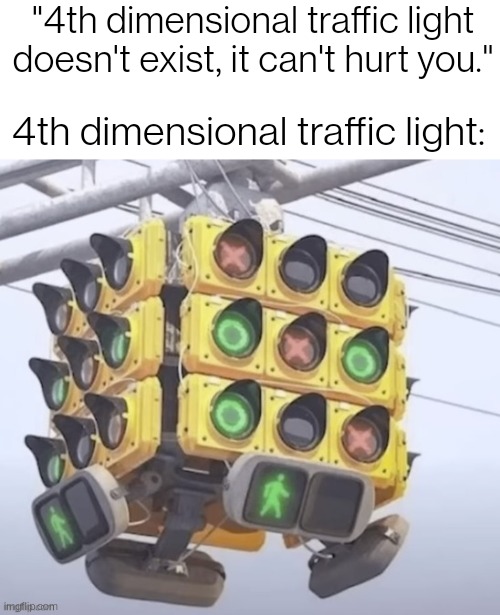 Either 4th dimensional or biblically accurate. Hard to decide. | "4th dimensional traffic light doesn't exist, it can't hurt you."; 4th dimensional traffic light: | made w/ Imgflip meme maker