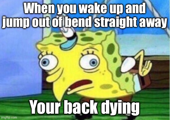 Monkey | When you wake up and jump out of bend straight away; Your back dying | image tagged in memes,mocking spongebob | made w/ Imgflip meme maker