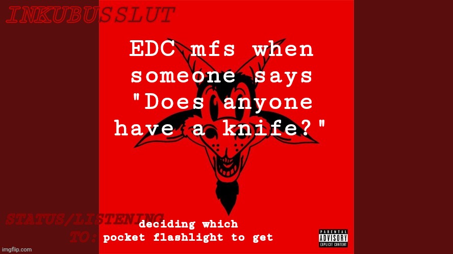 Wish there was an edc/knives stream lmao | EDC mfs when someone says "Does anyone have a knife?"; deciding which pocket flashlight to get | image tagged in pukeandgutz | made w/ Imgflip meme maker