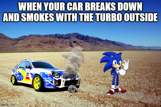 Desert Large dry | WHEN YOUR CAR BREAKS DOWN AND SMOKES WITH THE TURBO OUTSIDE | image tagged in desert large dry | made w/ Imgflip meme maker