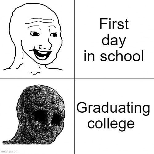 school is like hell | First day in school; Graduating college | image tagged in happy wojak vs depressed wojak,memes | made w/ Imgflip meme maker