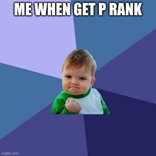 Success Kid | ME WHEN GET P RANK | image tagged in memes,success kid | made w/ Imgflip meme maker