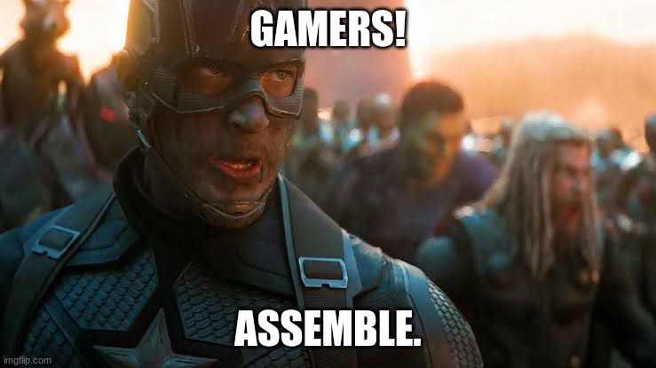 Avengers... assemble | GAMERS! ASSEMBLE. | image tagged in avengers assemble | made w/ Imgflip meme maker