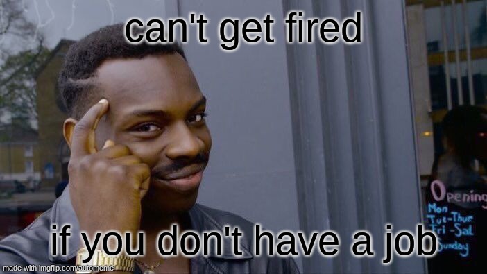 Roll Safe Think About It | can't get fired; if you don't have a job | image tagged in memes,roll safe think about it | made w/ Imgflip meme maker