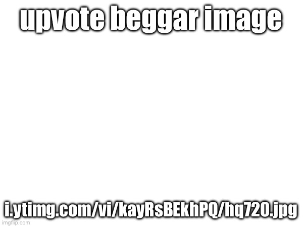 If you are an upvote beggar you need to see this… (read my comment) | upvote beggar image; i.ytimg.com/vi/kayRsBEkhPQ/hq720.jpg | image tagged in memes,funny,upvote,thumbnail,comment,youtube | made w/ Imgflip meme maker