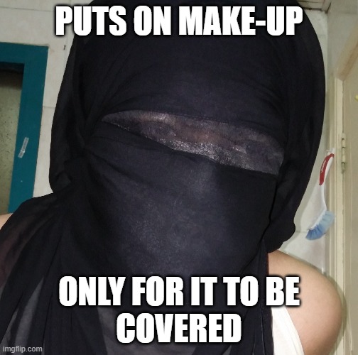 Waste | PUTS ON MAKE-UP; ONLY FOR IT TO BE
COVERED | image tagged in sad,depression,memes,funny,halal,girl problems | made w/ Imgflip meme maker