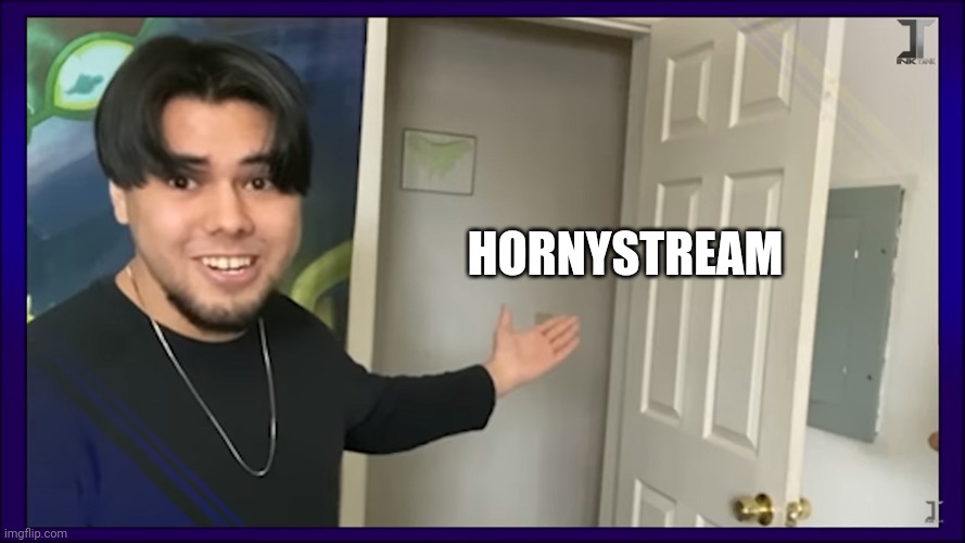 get the f**k out | HORNYSTREAM | image tagged in there's the door | made w/ Imgflip meme maker