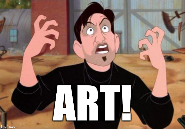 Artist yelling ART | ART! | image tagged in artist yelling art | made w/ Imgflip meme maker