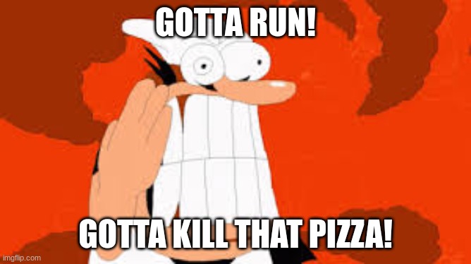Pizza Tower Run | GOTTA RUN! GOTTA KILL THAT PIZZA! | image tagged in pizza tower run | made w/ Imgflip meme maker