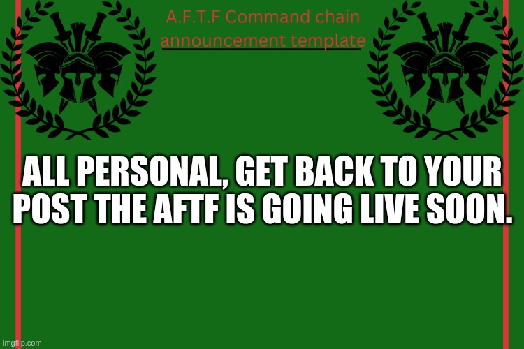 I'd say a good 2 weeks from now we will get back to combat strength | ALL PERSONAL, GET BACK TO YOUR POST THE AFTF IS GOING LIVE SOON. | image tagged in aftf command chain announcement | made w/ Imgflip meme maker