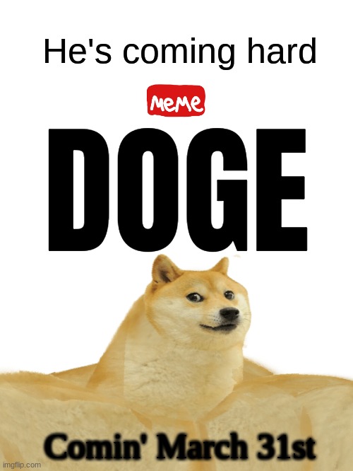 Meme cinematic Universe Starts soon | He's coming hard; DOGE; Comin' March 31st | image tagged in memes,meme universe,funny | made w/ Imgflip meme maker