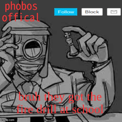 phobos accouncement | bruh they got the fire drill at school | image tagged in phobos accouncement | made w/ Imgflip meme maker