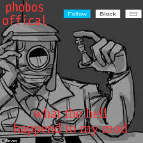 phobos accouncement | what the hell happend to my mod | image tagged in phobos accouncement | made w/ Imgflip meme maker