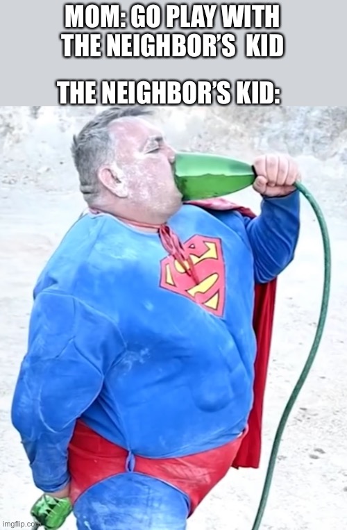 Neighbor kid | THE NEIGHBOR’S KID:; MOM: GO PLAY WITH THE NEIGHBOR’S  KID | image tagged in weird,neighbors kid,fart,gross,weird kid | made w/ Imgflip meme maker
