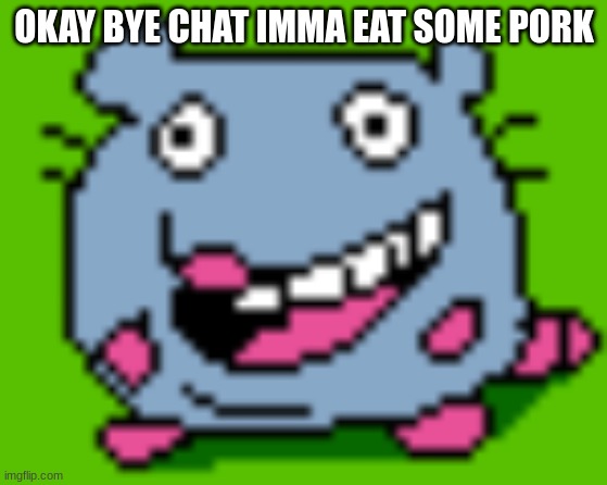 OKAY BYE CHAT IMMA EAT SOME PORK | made w/ Imgflip meme maker