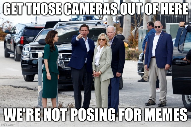 bidens desantis | GET THOSE CAMERAS OUT OF HERE; WE'RE NOT POSING FOR MEMES | made w/ Imgflip meme maker