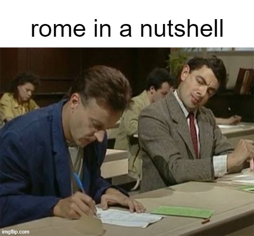 rome | rome in a nutshell | image tagged in mr bean copying,memes,funny,history memes | made w/ Imgflip meme maker